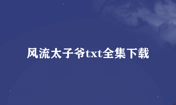 风流太子爷txt全集下载