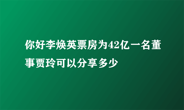 你好李焕英票房为42亿一名董事贾玲可以分享多少