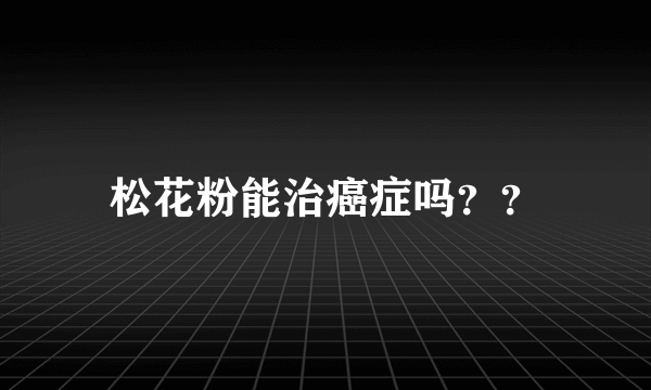 松花粉能治癌症吗？？