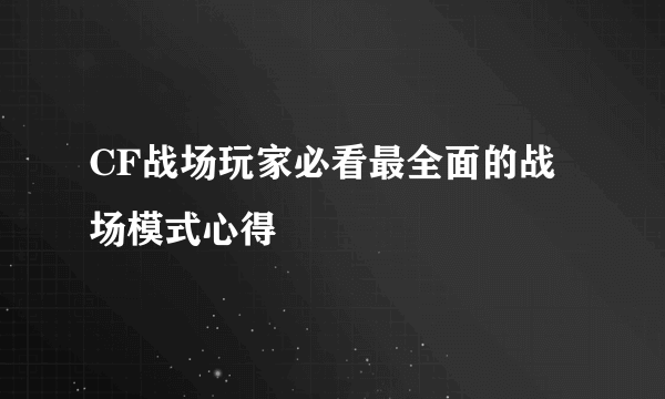 CF战场玩家必看最全面的战场模式心得