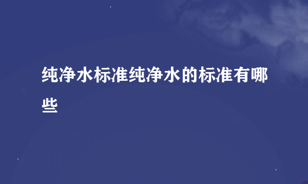 纯净水标准纯净水的标准有哪些