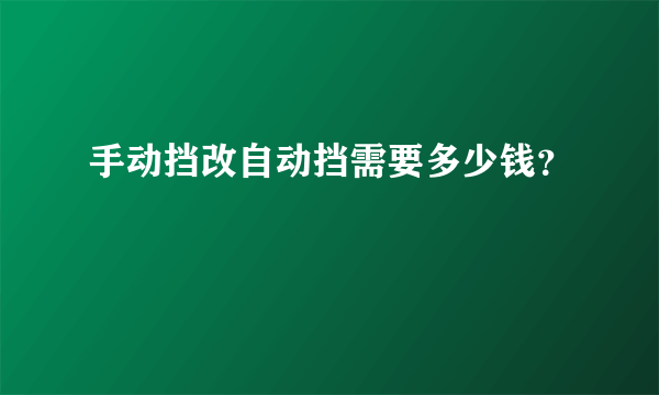 手动挡改自动挡需要多少钱？