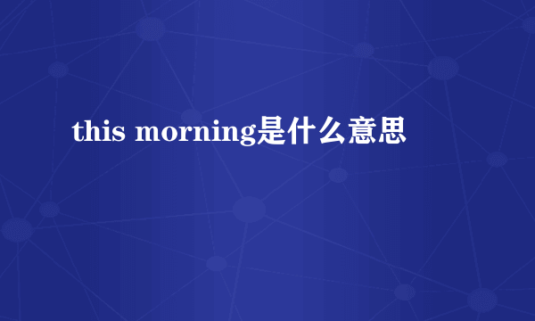 this morning是什么意思