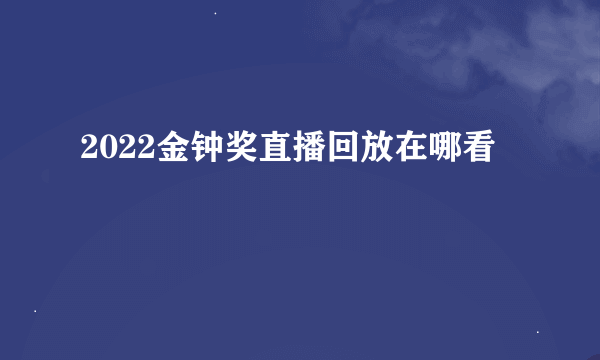 2022金钟奖直播回放在哪看