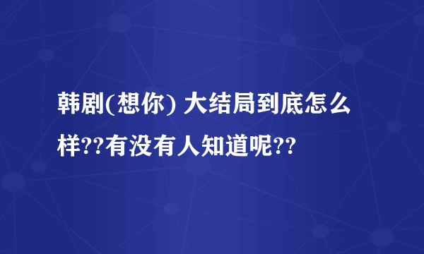 韩剧(想你) 大结局到底怎么样??有没有人知道呢??