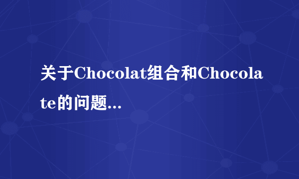 关于Chocolat组合和Chocolate的问题,求解释