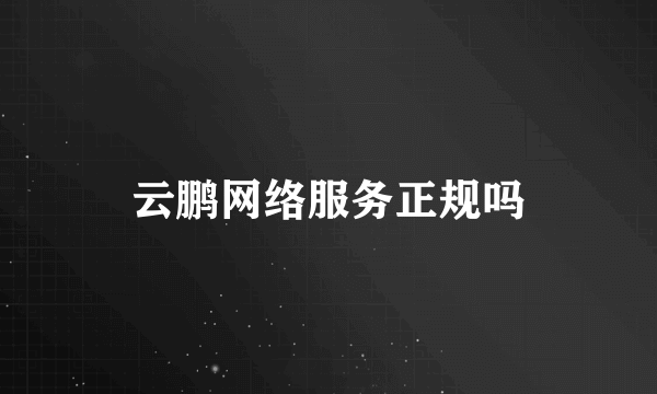 云鹏网络服务正规吗