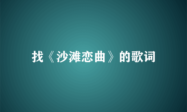 找《沙滩恋曲》的歌词