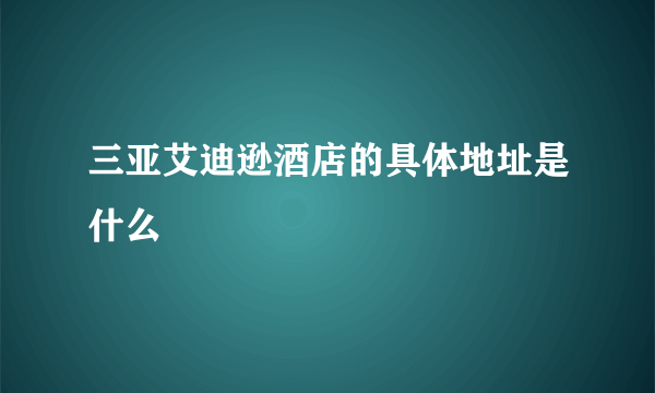 三亚艾迪逊酒店的具体地址是什么