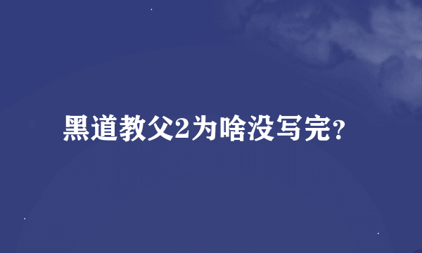 黑道教父2为啥没写完？