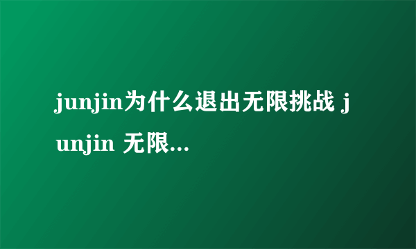 junjin为什么退出无限挑战 junjin 无限挑战矛盾揭秘