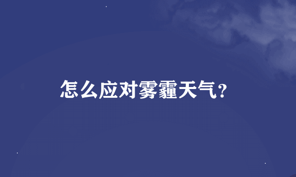 怎么应对雾霾天气？