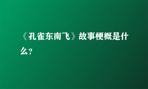 《孔雀东南飞》故事梗概是什么？