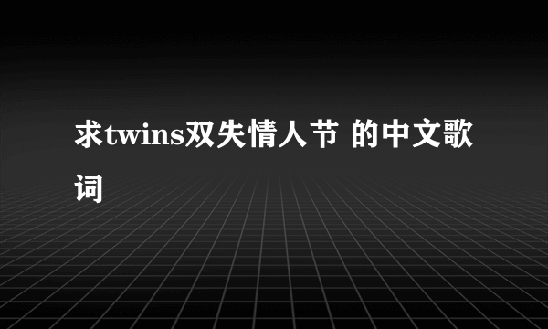 求twins双失情人节 的中文歌词