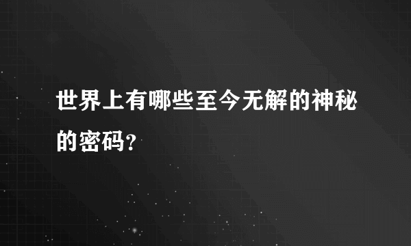 世界上有哪些至今无解的神秘的密码？