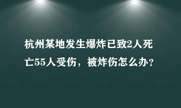 杭州某地发生爆炸已致2人死亡55人受伤，被炸伤怎么办？