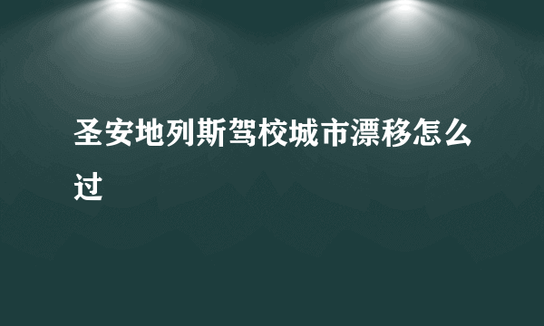 圣安地列斯驾校城市漂移怎么过