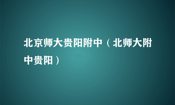 北京师大贵阳附中（北师大附中贵阳）