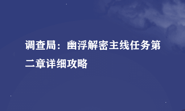 调查局：幽浮解密主线任务第二章详细攻略