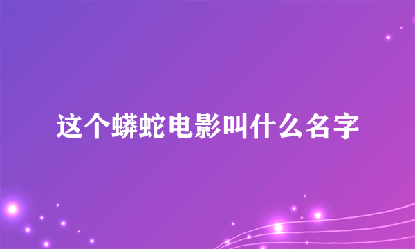 这个蟒蛇电影叫什么名字