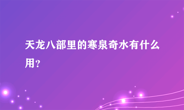 天龙八部里的寒泉奇水有什么用？