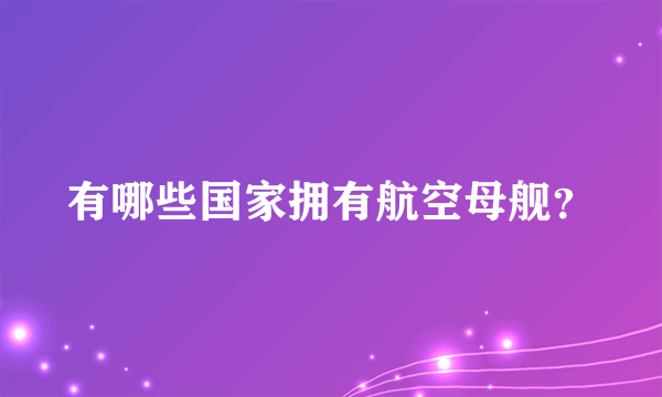 有哪些国家拥有航空母舰？