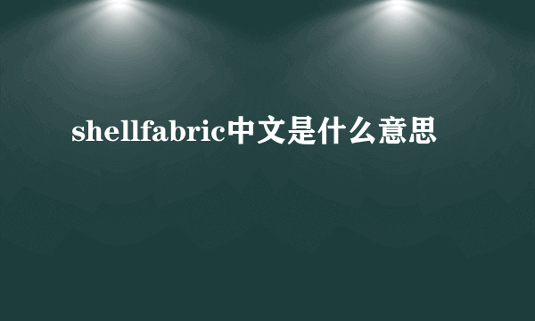 shellfabric中文是什么意思