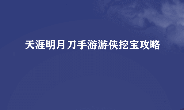 天涯明月刀手游游侠挖宝攻略