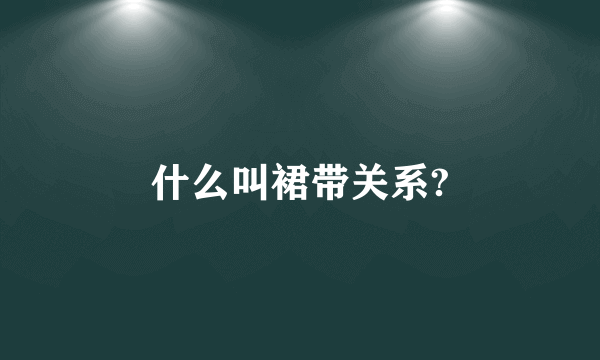 什么叫裙带关系?