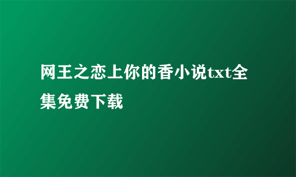 网王之恋上你的香小说txt全集免费下载