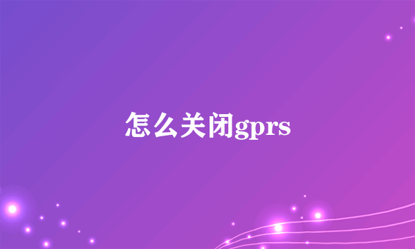 怎么关闭gprs