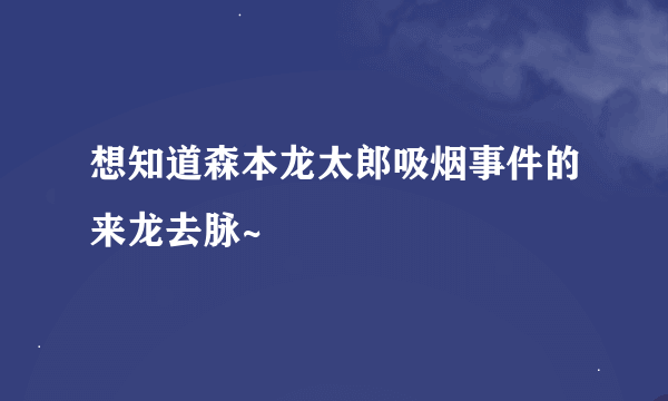 想知道森本龙太郎吸烟事件的来龙去脉~