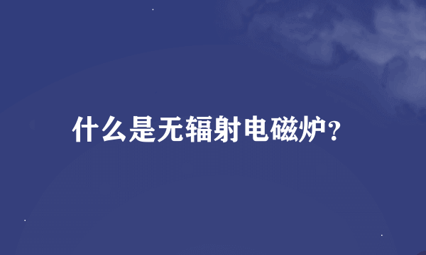 什么是无辐射电磁炉？