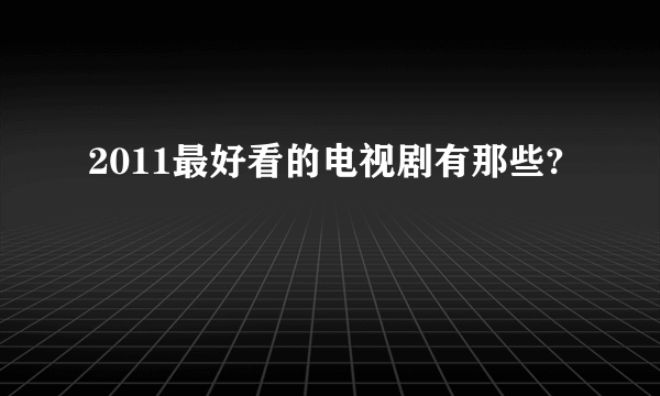 2011最好看的电视剧有那些?