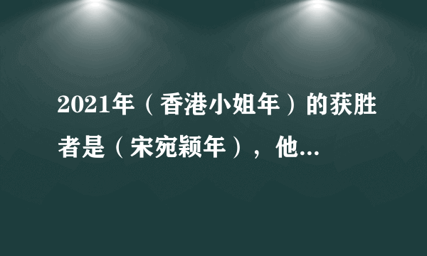 2021年（香港小姐年）的获胜者是（宋宛颖年），他自称来自一个美丽的家庭