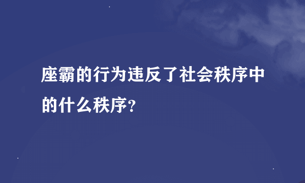 座霸的行为违反了社会秩序中的什么秩序？