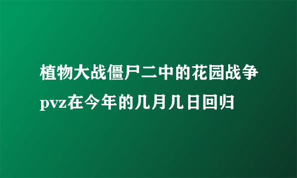 植物大战僵尸二中的花园战争pvz在今年的几月几日回归