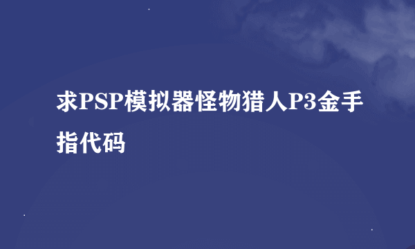 求PSP模拟器怪物猎人P3金手指代码