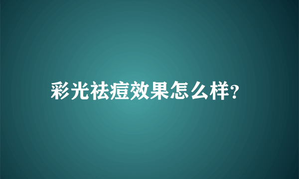 彩光祛痘效果怎么样？