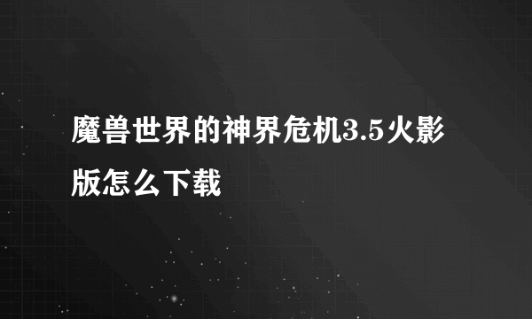 魔兽世界的神界危机3.5火影版怎么下载