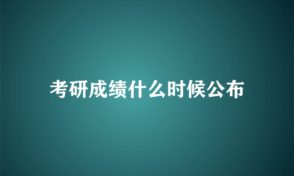 考研成绩什么时候公布