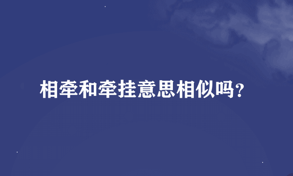 相牵和牵挂意思相似吗？