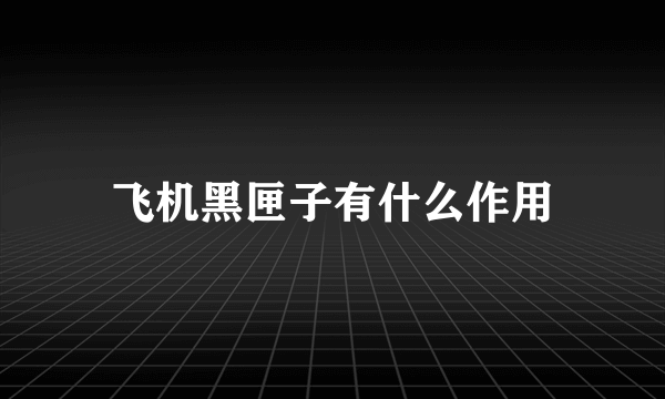 飞机黑匣子有什么作用