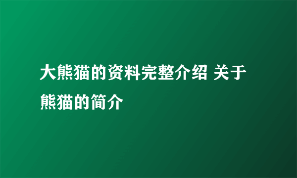 大熊猫的资料完整介绍 关于熊猫的简介