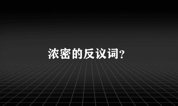 浓密的反议词？