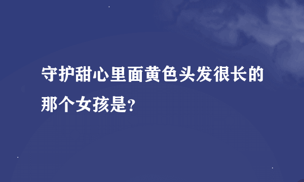 守护甜心里面黄色头发很长的那个女孩是？