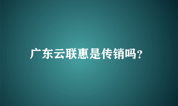 广东云联惠是传销吗？