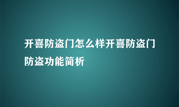 开喜防盗门怎么样开喜防盗门防盗功能简析