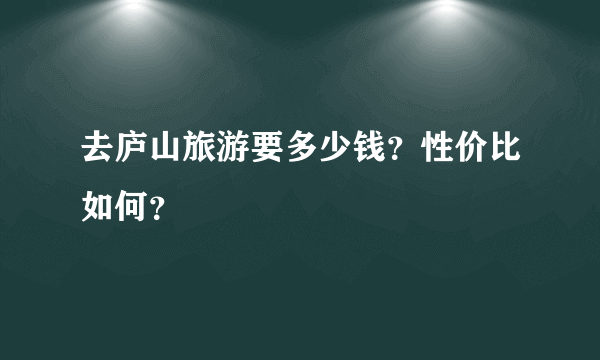 去庐山旅游要多少钱？性价比如何？