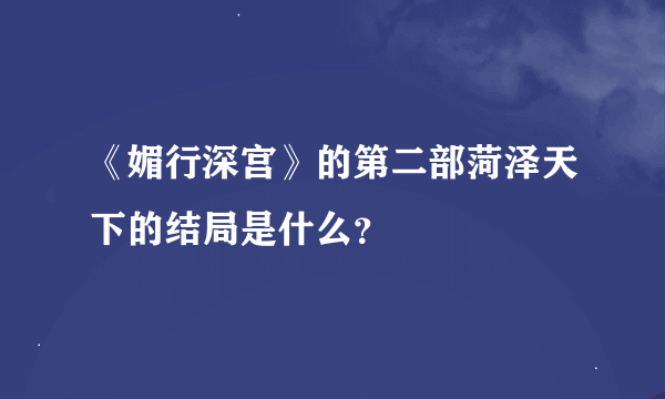 《媚行深宫》的第二部菏泽天下的结局是什么？